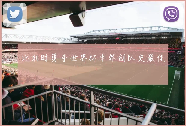 比利时勇夺世界杯季军创队史最佳