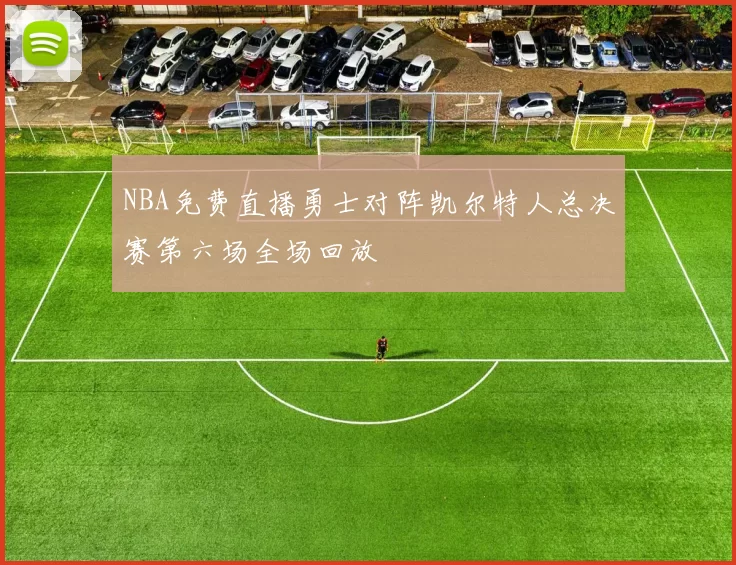 NBA免费直播勇士对阵凯尔特人总决赛第六场全场回放